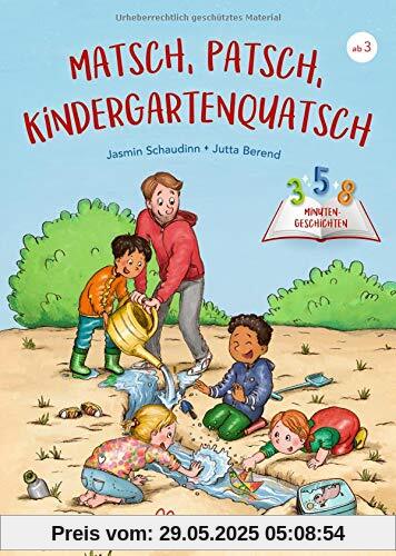 Matsch, Patsch, Kindergartenquatsch: 3-5-8 Minutengeschichten Matsch, Patsch, Kindergartenquatsch: 3-5-8 Minutengeschichten