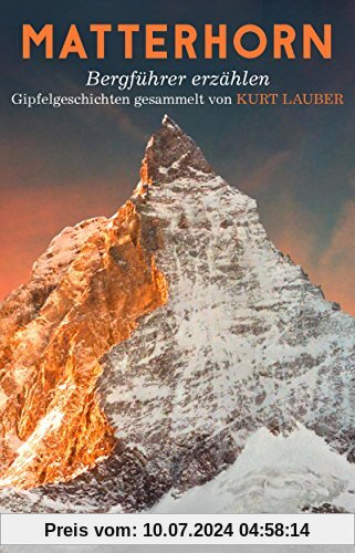 Matterhorn, Bergführer erzählen: Gipfelgeschichten gesammelt von Kurt Lauber