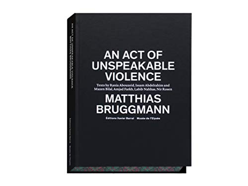 Matthias Bruggmann - An Act Of Unspeakable Violence von XAVIER BARRAL