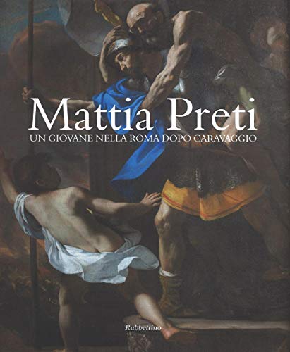 Mattia Preti. Un giovane nella Roma dopo Caravaggio. von Rubbettino