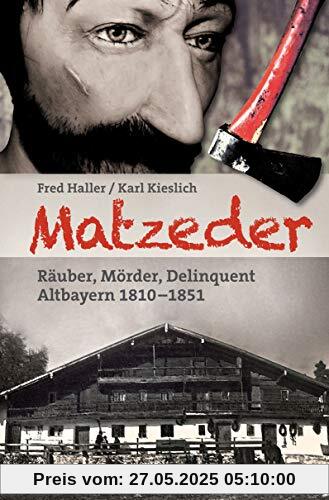 Matzeder - Räuber, Mörder, Delinquent: Altbayern 1810 - 1851 Matzeder - Räuber, Mörder, Delinquent: Altbayern 1810 - 1851