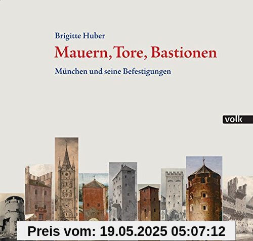 Mauern, Tore, Bastionen: München und seine Befestigungen Mauern, Tore, Bastionen: München und seine Befestigungen