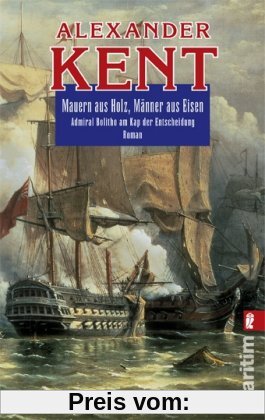 Mauern aus Holz, Männer aus Eisen: Admiral Bolitho am Kap der Entscheidung (Ein Richard-Bolitho-Roman)