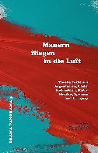 Mauern fliegen in die Luft: Theatertexte aus Argentinien, Chile, Kolumbien, Kuba, Mexiko, Spanien und Uruguay (Drama Panorama)