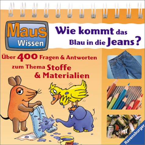Wie kommt das Blau in die Jeans?: Über 400 Fragen und Antworten zum Thema Stoffe und Materialien Wie kommt das Blau in die Jeans?: Über 400 Fragen und Antworten zum Thema Stoffe und Materialien