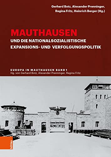 Mauthausen und die nationalsozialistische Expansions- und Verfolgungspolitik (Europa in Mauthausen. Geschichte der Überlebenden eines nationalsozialistischen Konzentrationslagers) von Böhlau Verlag Wien