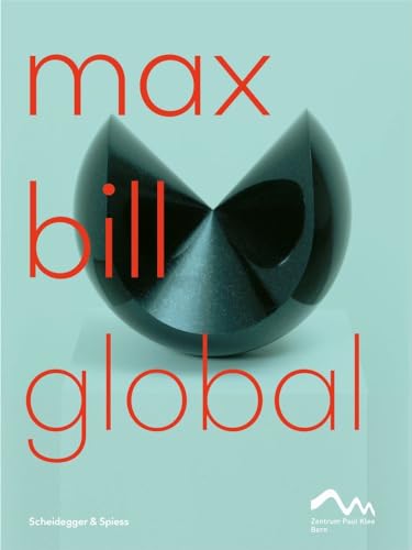 Max Bill Global: An Artist Building Bridges von Scheidegger and Spiess