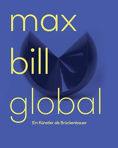 Max Bill Global: Ein Künstler als Brückenbauer von Scheidegger & Spiess