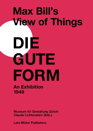 Max Bill’s View of Things: Die gute Form: An Exhibition 1949 von Lars Muller Publishers
