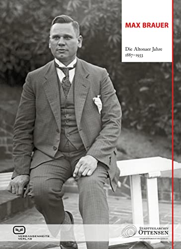 Max Brauer: Die Altonaer Jahre 1887–1933 von Vergangenheitsverlag