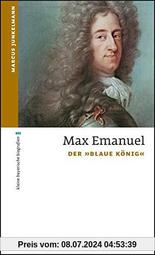 Max Emanuel: Der Blaue König (kleine bayerische biografien)