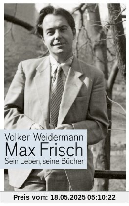 Max Frisch: Sein Leben, seine Bücher