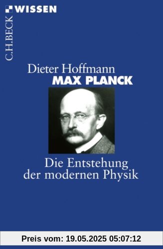 Max Planck: Die Entstehung der modernen Physik