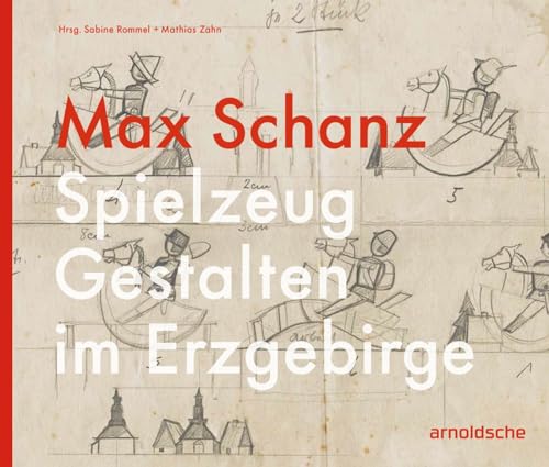 Max Schanz: Spielzeug Gestalten im Erzgebirge von ARNOLDSCHE
