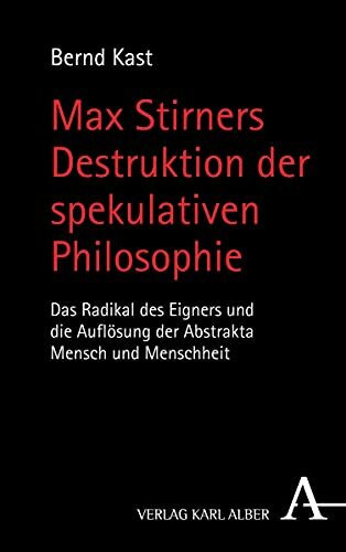 Max Stirners Destruktion der spekulativen Philosophie: Das Radikal des Eigners und die Auflösu...