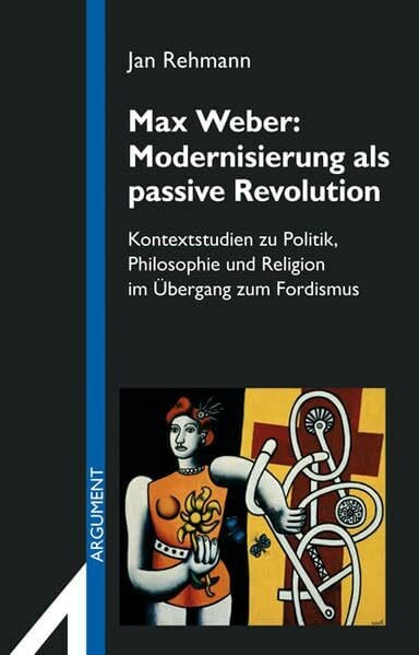 Max Weber: Modernisierung als passive Revolution: Kontextstudien zu Politik, Philosophie und R...