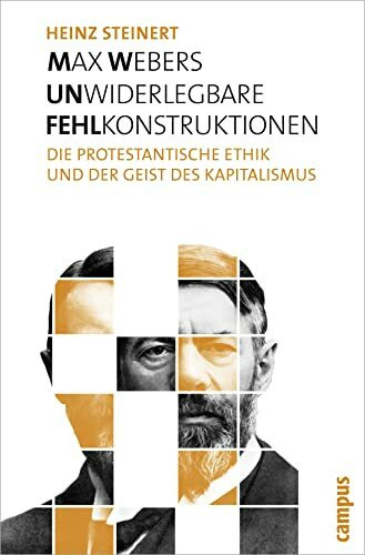 Max Webers unwiderlegbare Fehlkonstruktionen: Die protestantische Ethik und der Geist des Kapi...