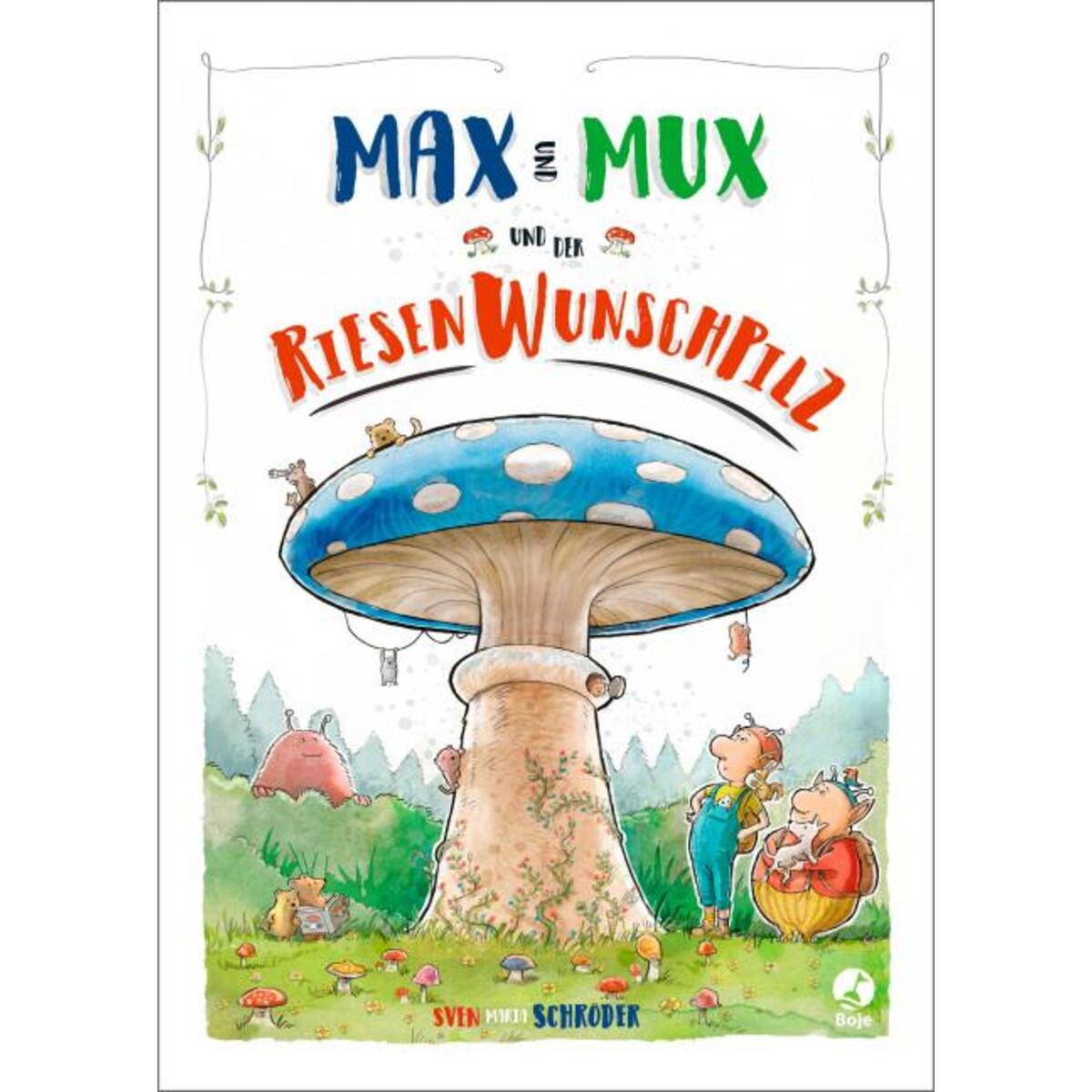 Max und Mux und der Riesenwunschpilz Max und Mux und der Riesenwunschpilz von Boje Verlag