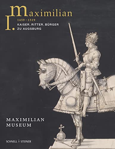 Maximilian I. (1459 - 1519): Kaiser. Ritter. Bürger zu Augsburg von Schnell & Steiner GmbH