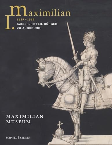 Maximilian I. (1459 - 1519): Kaiser. Ritter. Bürger zu Augsburg von Schnell & Steiner GmbH