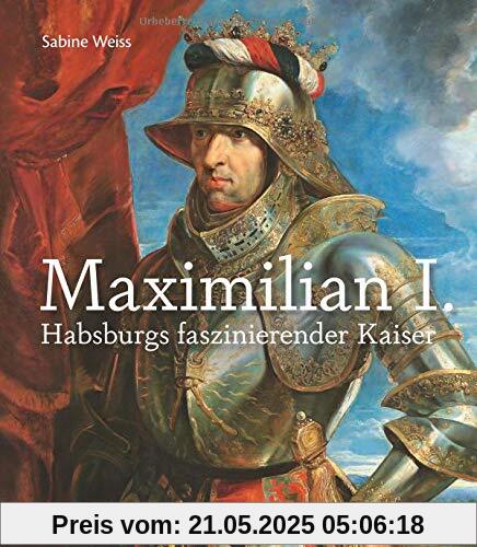 Maximilian I.: Habsburgs faszinierender Kaiser