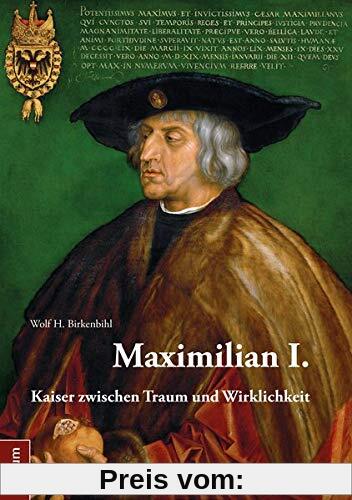 Maximilian I.: Kaiser zwischen Traum und Wirklichkeit