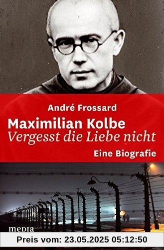 Maximilian Kolbe: Vergesst die Liebe nicht
