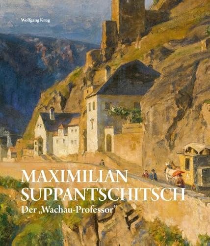 Maximilian Suppantschitsch: Der „Wachau-Professor“ (artedition · Verlag Bibliothek der Provinz)