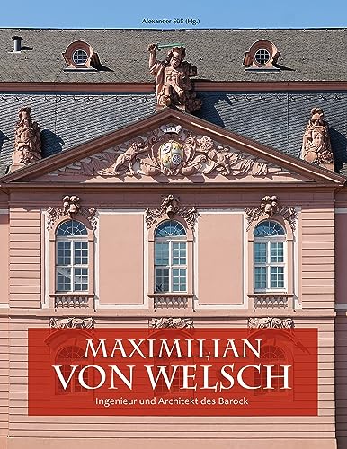 Maximilian von Welsch: Ingenieur und Architekt des Barock