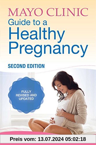 Mayo Clinic Guide to a Healthy Pregnancy: 2nd Edition: Fully Revised and Updated