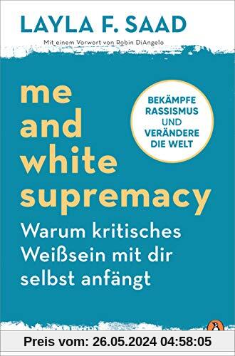 Me and White Supremacy – Warum kritisches Weißsein mit dir selbst anfängt: Bekämpfe Rassismus und verändere die Welt