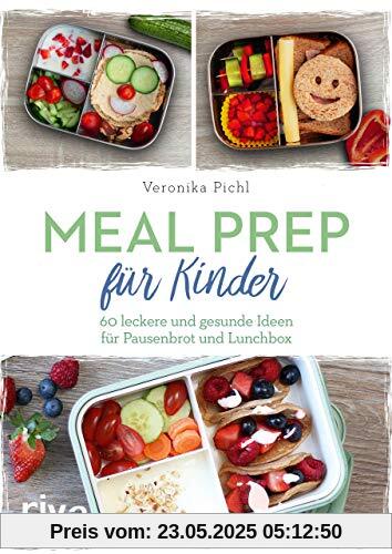 Meal Prep für Kinder: 60 leckere und gesunde Ideen für Pausenbrot und Lunchbox