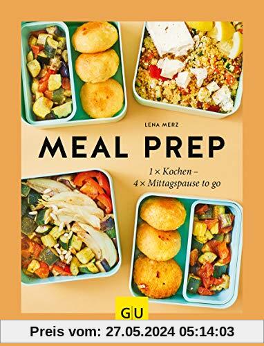 Meal Prep: 1 x kochen – 4 x Mittagspause to go (GU Themenkochbuch)