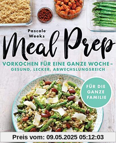 Meal Prep: Eine Woche vorkochen – gesund, lecker, abwechslungsreich - Für die ganze Familie