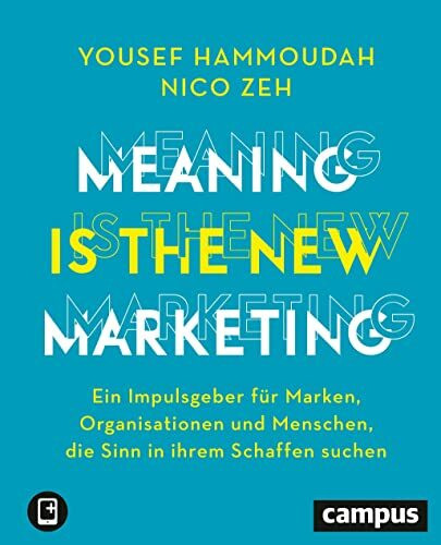 Meaning is the New Marketing: Ein Impulsgeber für Marken, Organisationen und Menschen, die Sin...