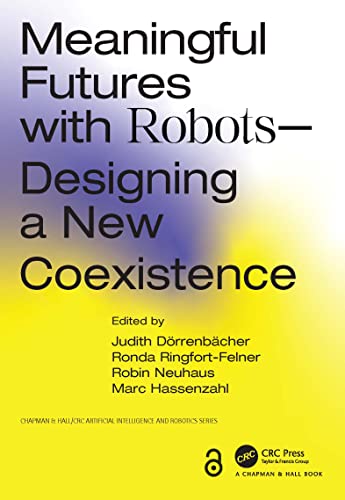 Meaningful Futures With Robots: Designing a New Coexistence (Chapman & Hall/CRC Artificial Intelligence and Robotics) von Chapman & Hall/CRC