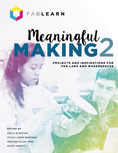 Meaningful Making 2: Projects and Inspirations for Fab Labs and Makerspaces von Constructing Modern Knowledge Press