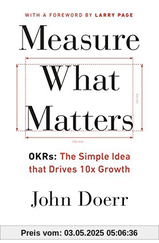 Measure What Matters: OKRs: The Simple Idea that Drives 10x Growth