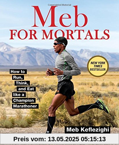 Meb for Mortals: How to Run, Think, and Eat Like a Champion Marathoner Meb for Mortals: How to Run, Think, and Eat Like a Champion Marathoner