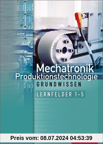 Mechatronik Grundwissen: Lernfelder 1-5: Schülerbuch, 2. Auflage, 2013 (Mechatronik nach Lernfeldern)