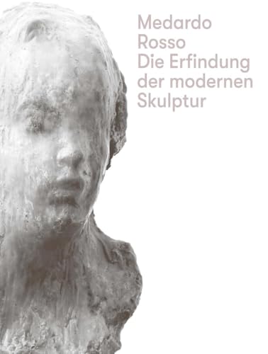 Medardo Rosso. Inventing Modern Sculpture: mumok Wien von König, Walther