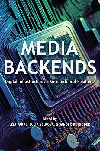 Media Backends: Digital Infrastructures and Sociotechnical Relations (Geopolitics of Information)