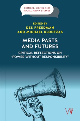 Media Pasts and Futures: Critical Reflections on 'Power Without Responsibility' (Critical, Digital and Social Media Studies) von University of Westminster Press