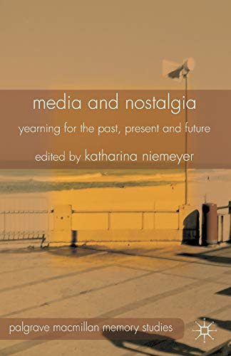 Media and Nostalgia: Yearning for the Past, Present and Future (Palgrave Macmillan Memory Studies) von MACMILLAN