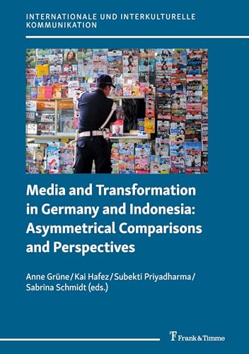 Media and Transformation in Germany and Indonesia: Asymmetrical Comparisons and Perspectives (Internationale und Interkulturelle Kommunikation)