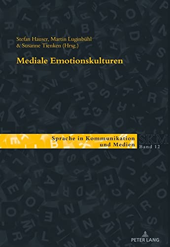 Mediale Emotionskulturen (Sprache in Kommunikation und Medien, Band 12)