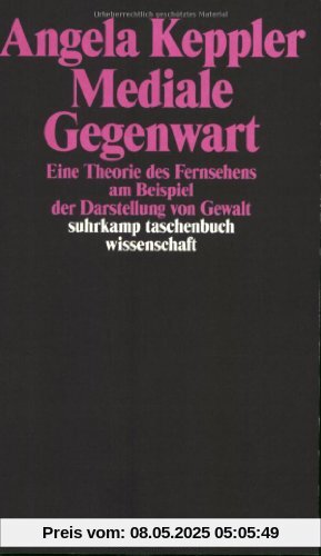 Mediale Gegenwart: Eine Theorie des Fernsehens am Beispiel der Darstellung von Gewalt (suhrkamp taschenbuch wissenschaft)