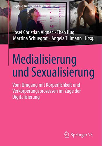 Medialisierung und Sexualisierung: Vom Umgang mit Körperlichkeit und Verkörperungsprozessen im Zuge der Digitalisierung (Digitale Kultur und Kommunikation, Band 4) von Springer VS
