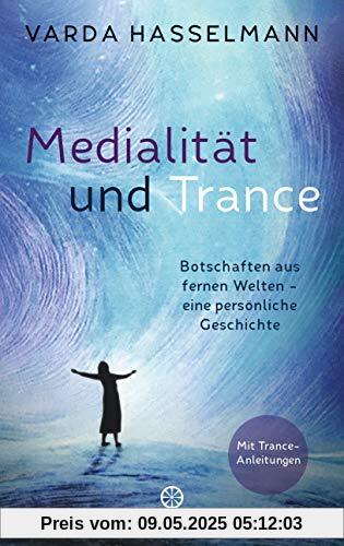 Medialität und Trance: Botschaften aus fernen Welten – eine persönliche Geschichte - Mit Trance-Anleitungen