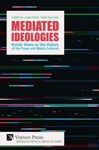 Mediated Ideologies: Nordic Views on the History of the Press and Media Cultures (Critical Media Studies) von Vernon Press